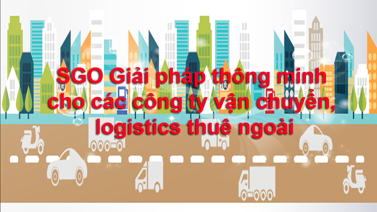 SGO Giải pháp thông minh cho các công ty vận chuyển, logistics thuê ngoài